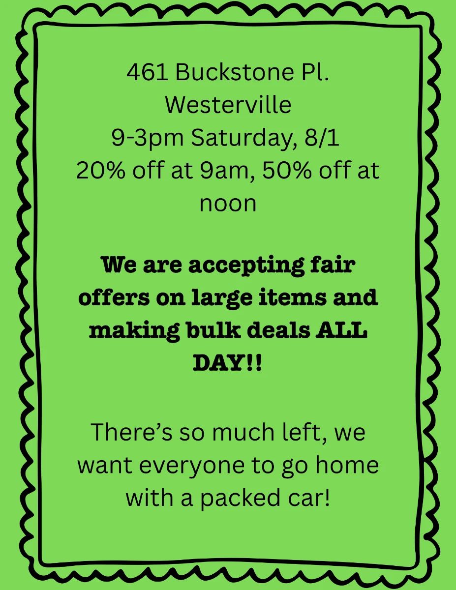 461 Buckstone Pl. Westerville 93pm Saturday We are accepting fair offers on large items and making bulk deals ALL DAY Theres so much left, we want everyone to go home with a packed car