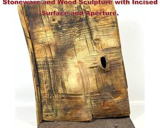 Lot 329 Studio Contemporary Abstract Stoneware and Wood Sculpture with Incised Surface and Aperture. 