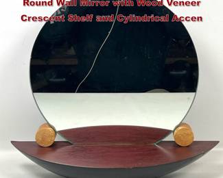 Lot 238 Postmodern Artisan Geometric Round Wall Mirror with Wood Veneer Crescent Shelf and Cylindrical Accen