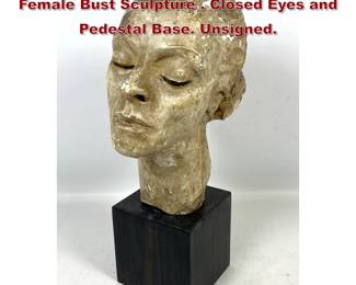 Lot 1547 Albert Yarnall Plaster Modernist Female Bust Sculpture . Closed Eyes and Pedestal Base. Unsigned.
