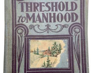 864 - 1911 Over the Threshold to Manhood Book (Description): Over the Threshold to Manhood, copyright 1911. This vintage book features decorative cover artwork with an illustrated inset panel. The hardcover binding shows age-appropriate wear consistent with a publication of this era.