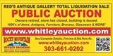 Red's Antique Galleries Retirement Liquidation Auction
5797 East Evans Avenue Denver, Colorado 80222

PUBLIC AUCTION #1
Internet Bidding Only.
Denver antique store closed.  Owners retired, store has closed, building is leased.
1000’s of items.  Antiques, Furniture, Bronzes, Glassware & MORE!

www.whitleyauction.com